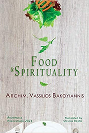 Food and Spirituality by Archimandrite Vassilios Bakoyiannis - Christian Life - Spiritual Instruction