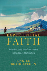 Experiential Faith: Miracles, Holy People & Science in the Age of Materialism