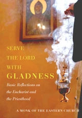 Serve the Lord with Gladness: Basic Reflections on the Eucharist and the Priesthood