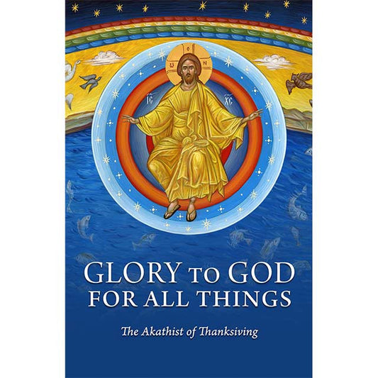 Glory to God For All Things: The Akathist of Thanksgiving