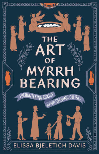 The Art of Myrrhbearing: Encountering Christ through Serving Others
