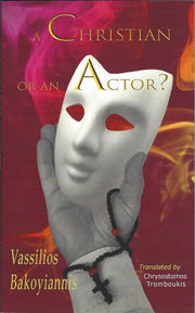 A Christian or an Actor by Archimandrite Vassilios Bakoyiannis - Spiritual Instruction