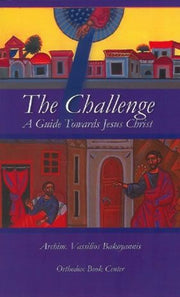 The Challenge: A Guide Towards Christ by Archimandrite Vassilios Bakoyiannis - Christian Life