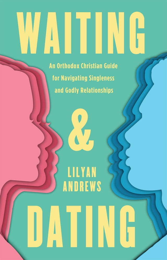 Waiting and Dating: An Orthodox Christian Guide for Navigating Singleness and Godly Relationships