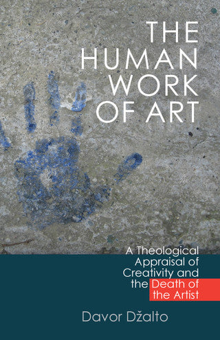 The Human Work of Art: A Theological Appraisal of Creativity and the Death of the Artist