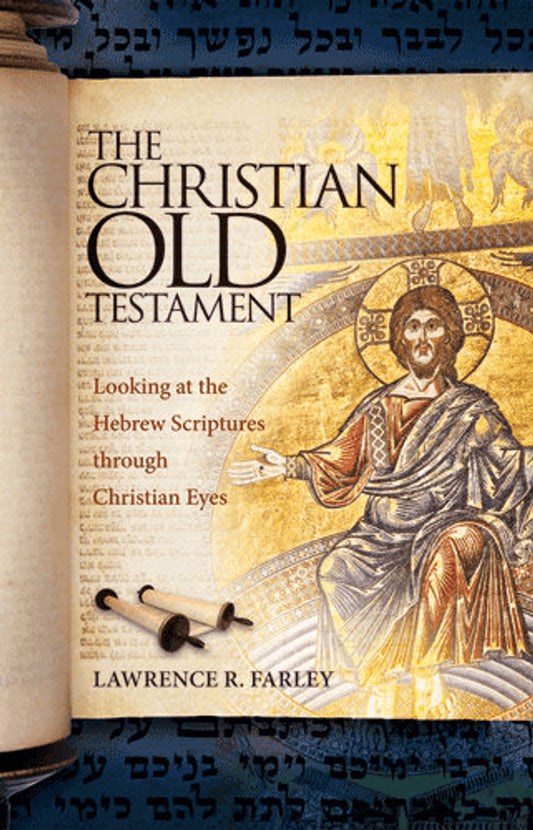 The Christian Old Testament: Looking at the Hebrew Scriptures through Christian Eyes