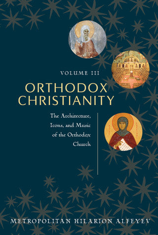 Orthodox Christianity Volume III: The Architecture, Icons and Music of the Orthodox Church