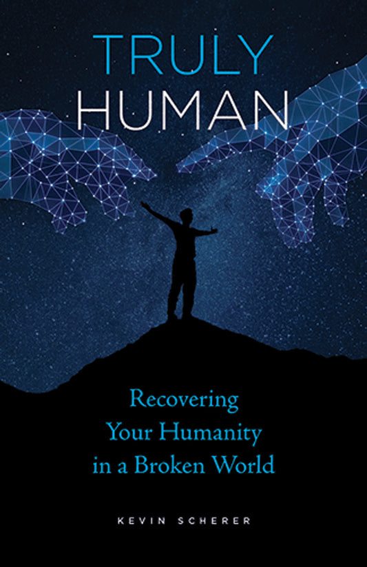 Truly Human: Recovering Your Humanity in a Broken World