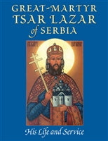 Great Martyr Tsar Lazar of Serbia: His Life and Service  by Fr. Daniel Rogich