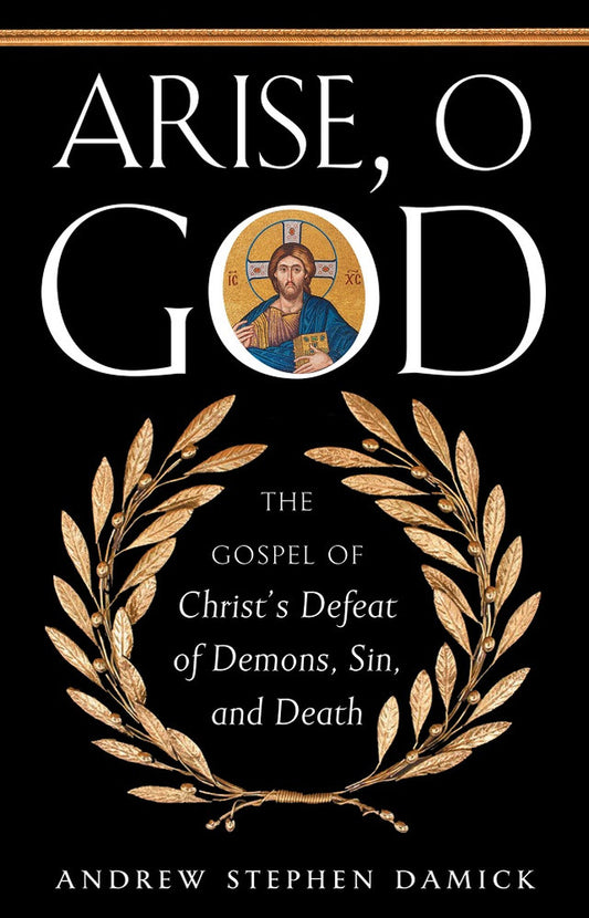 Arise, O God: The Gospel of Christ’s Defeat of Demons, Sin, and Death