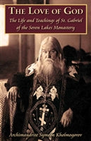 The Love of God  The Life and Teachings of St. Gabriel of the Seven Lakes Monastery