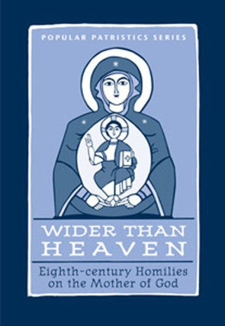 Wider Than Heaven: Eighth-century Homilies on the Mother of God