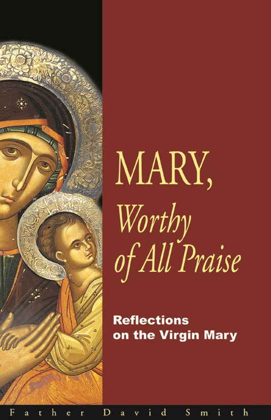 Mary, Worthy of all Praise: Reflections on the Virgin Mary