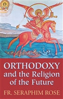 Orthodoxy and the Religion of the Future  by Fr. Seraphim Rose